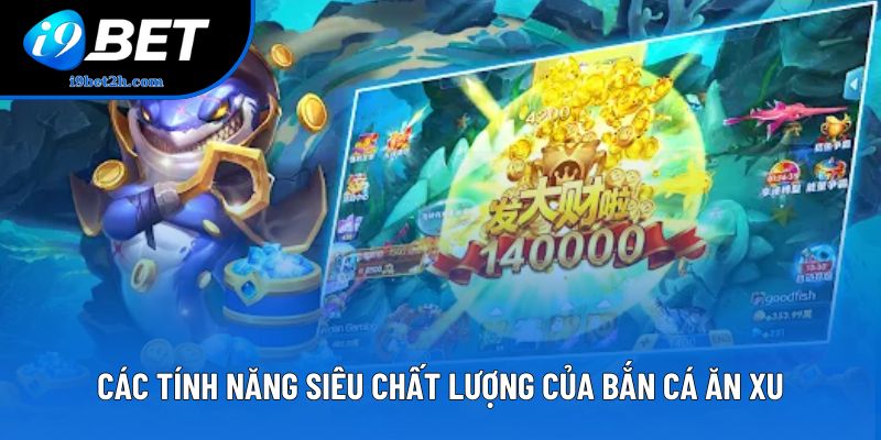 Các tính năng siêu chất lượng của bắn cá ăn xu