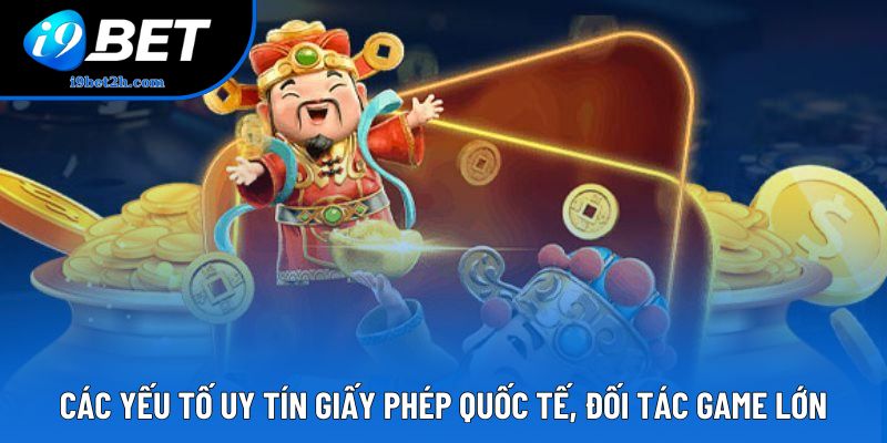 Các yếu tố uy tín giấy phép quốc tế, đối tác game lớn
