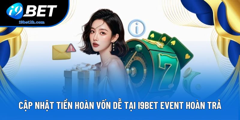 Cập nhật tiền hoàn vốn dễ tại I9bet event hoàn trả