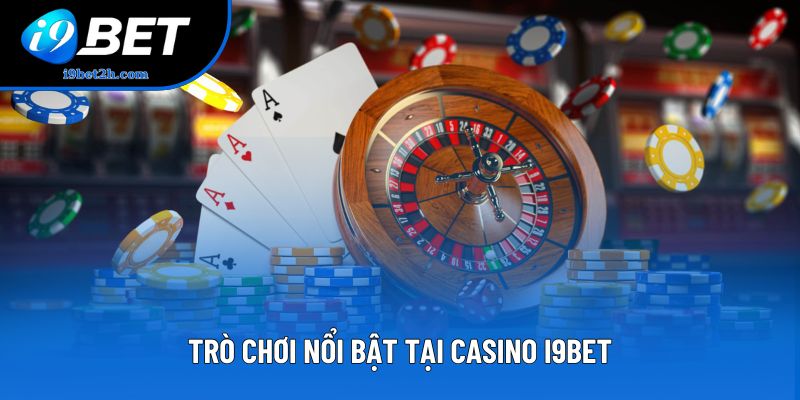 Trò chơi nổi bật tại Casino I9Bet Trò chơi nổi bật tại Casino I9Bet