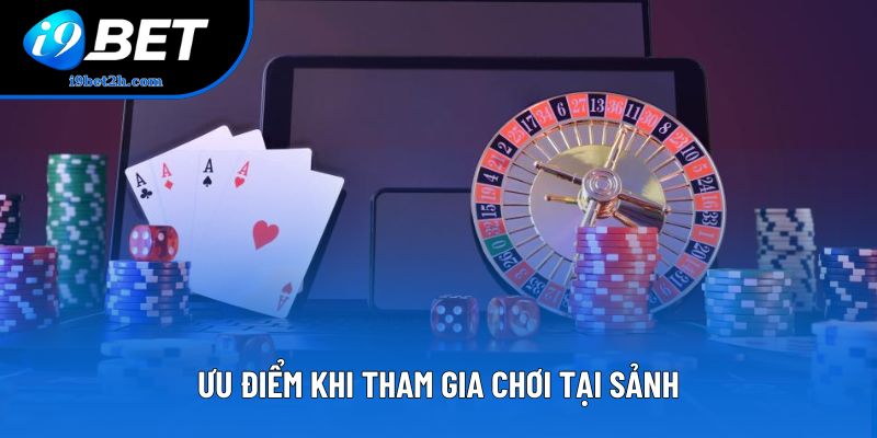 Ưu điểm khi tham gia chơi tại sảnh Ưu điểm khi tham gia chơi tại sảnh