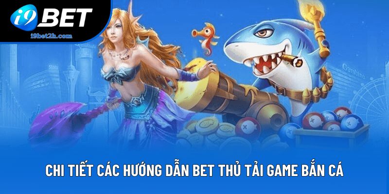 Chi tiết các hướng dẫn bet thủ tải game bắn cá