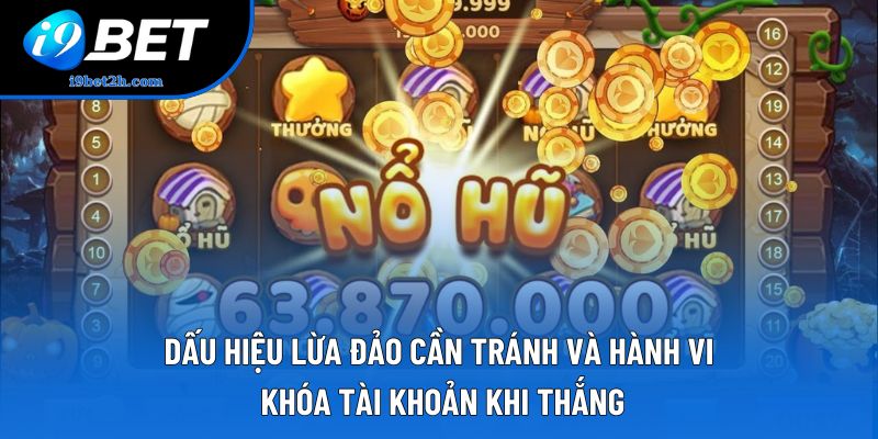 Dấu hiệu lừa đảo cần tránh và hành vi khóa tài khoản khi thắng