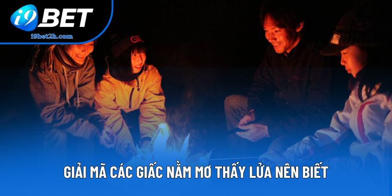 Giải mã các giấc nằm mơ thấy lửa nên biết