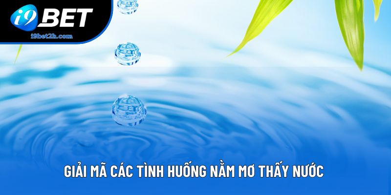 Giải mã các tình huống nằm mơ thấy nước Giải mã các tình huống nằm mơ thấy nước