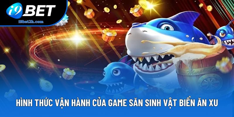 Hình thức vận hành của game săn sinh vật biển ăn xu