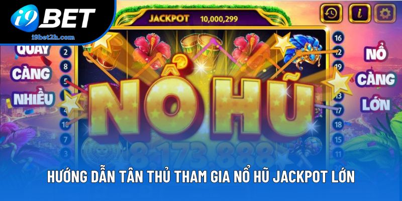 Hướng dẫn tân thủ tham gia nổ hũ jackpot lớn