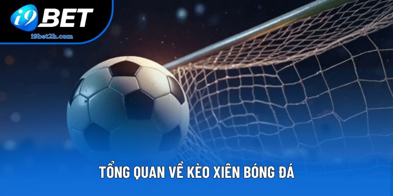 Tổng quan về kèo xiên bóng đá