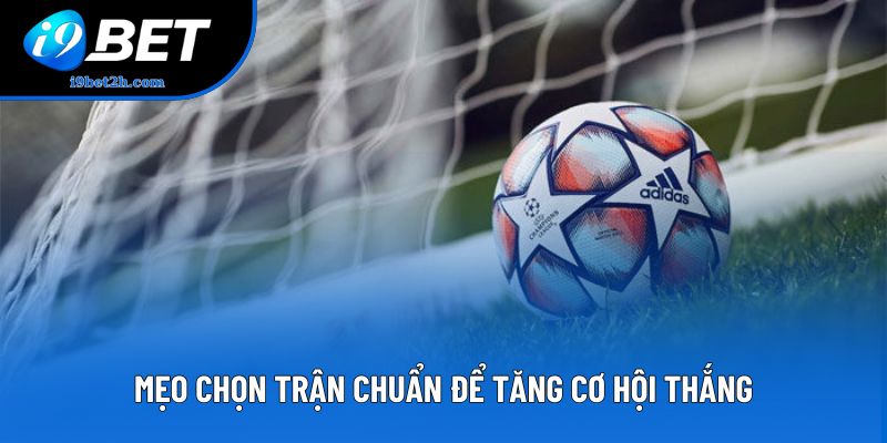 Mẹo chọn trận chuẩn để tăng cơ hội thắng