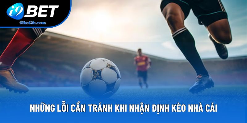 Những lỗi cần tránh khi nhận định kèo nhà cái