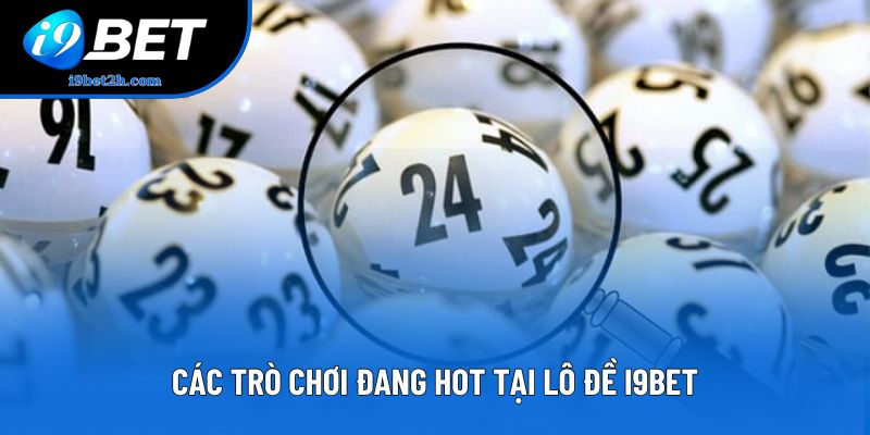 Các trò chơi đang hot tại Lô đề I9Bet