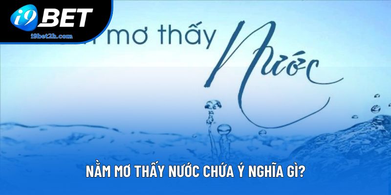 Nằm mơ thấy nước chứa ý nghĩa gì? Nằm mơ thấy nước chứa ý nghĩa gì?