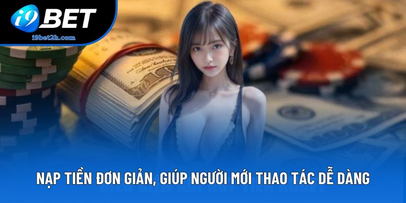 Nạp tiền đơn giản, giúp người mới thao tác dễ dàng