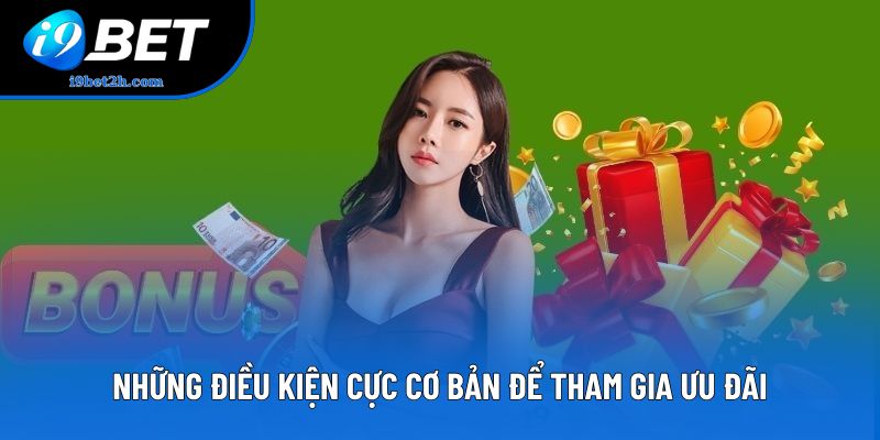 Những điều kiện cực cơ bản để tham gia ưu đãi