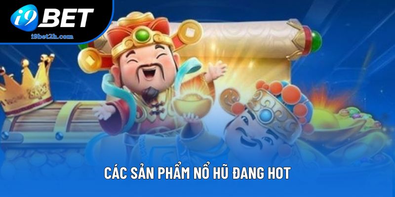 Các sản phẩm nổ hũ đang hot