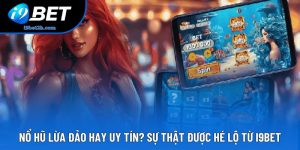 Nổ Hũ Lừa Đảo Hay Uy Tín? Sự Thật Được Hé Lộ Từ I9bet