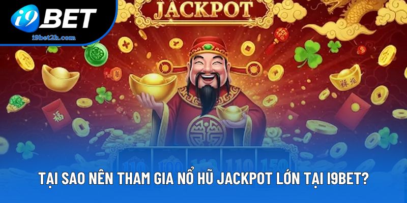 Tại sao nên tham gia nổ hũ jackpot lớn tại I9BET?
