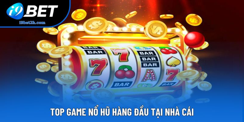 TOP game nổ hũ hàng đầu tại nhà cái