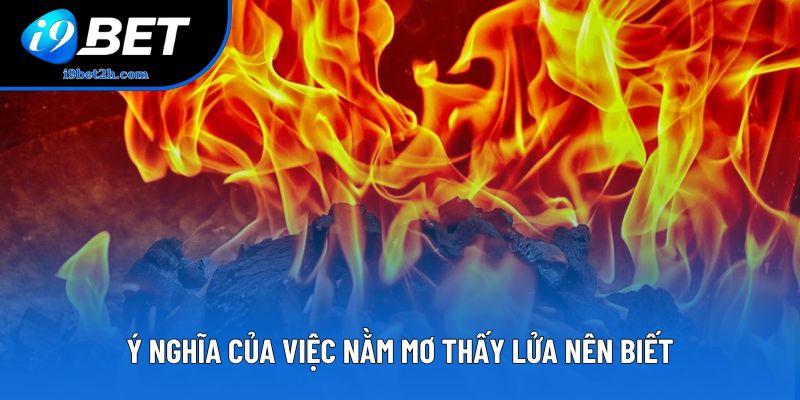 Ý nghĩa của việc nằm mơ thấy lửa nên biết